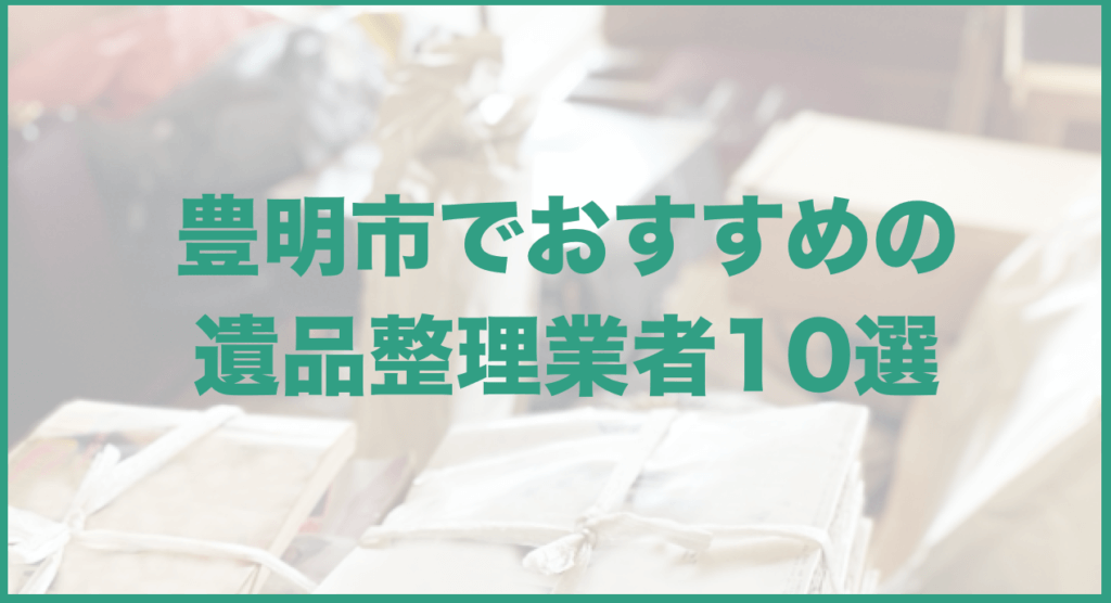 【保存版】豊明市のおすすめ遺品整理・生前整理業者10選！価格や特徴まとめ